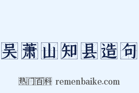 吴萧山知县造句是什么意思的图片